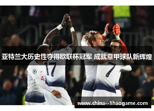 亚特兰大历史性夺得欧联杯冠军 成就意甲球队新辉煌 亚特兰大历史性夺得欧联杯冠军 成就意甲球队新辉煌