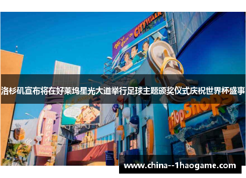 洛杉矶宣布将在好莱坞星光大道举行足球主题颁奖仪式庆祝世界杯盛事